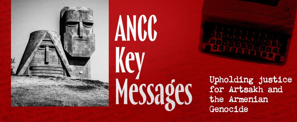 ANCC Key Messages: Upholding justice for Artsakh and the Armenian Genocide